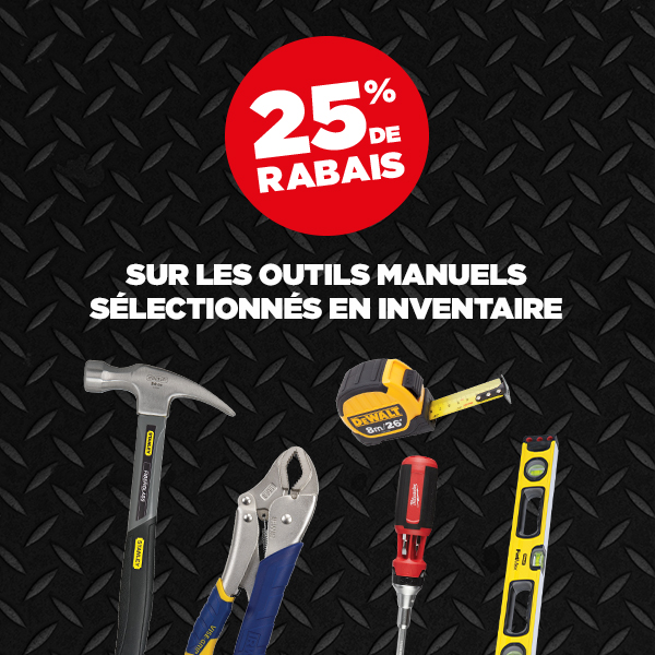 25% de rabais sur les outils manuels sélectionnés en inventaire